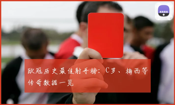 欧冠历史最佳射手榜:C罗、梅西等传奇数据一览