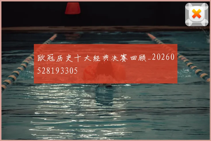 欧冠历史十大经典决赛回顾_20260528193305