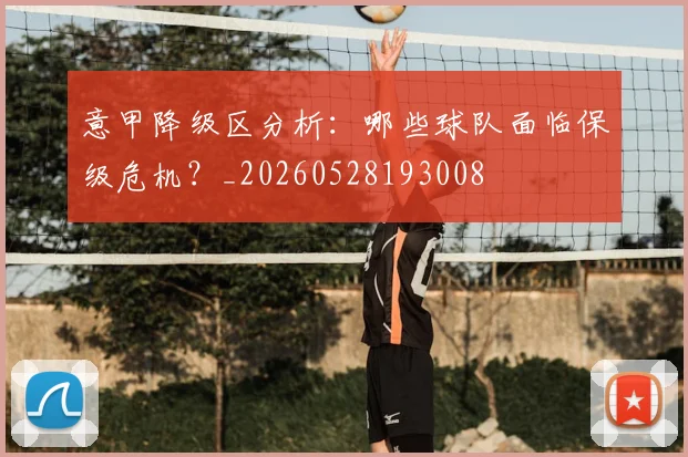 意甲降级区分析：哪些球队面临保级危机？_20260528193008